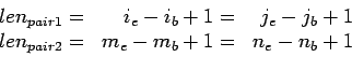\begin{displaymath}\begin{array}{rrr}
len_{pair1}= & i_e-i_b+1= & j_e-j_b+1\\
len_{pair2}= & m_e-m_b+1= & n_e-n_b+1
\end{array}\end{displaymath}